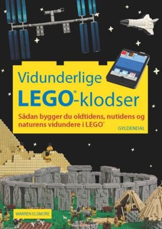 Warren Elsmore: Vidunderlige LEGO-klodser : sådan bygger du oldtidens, nutidens og naturens vidundere i LEGO