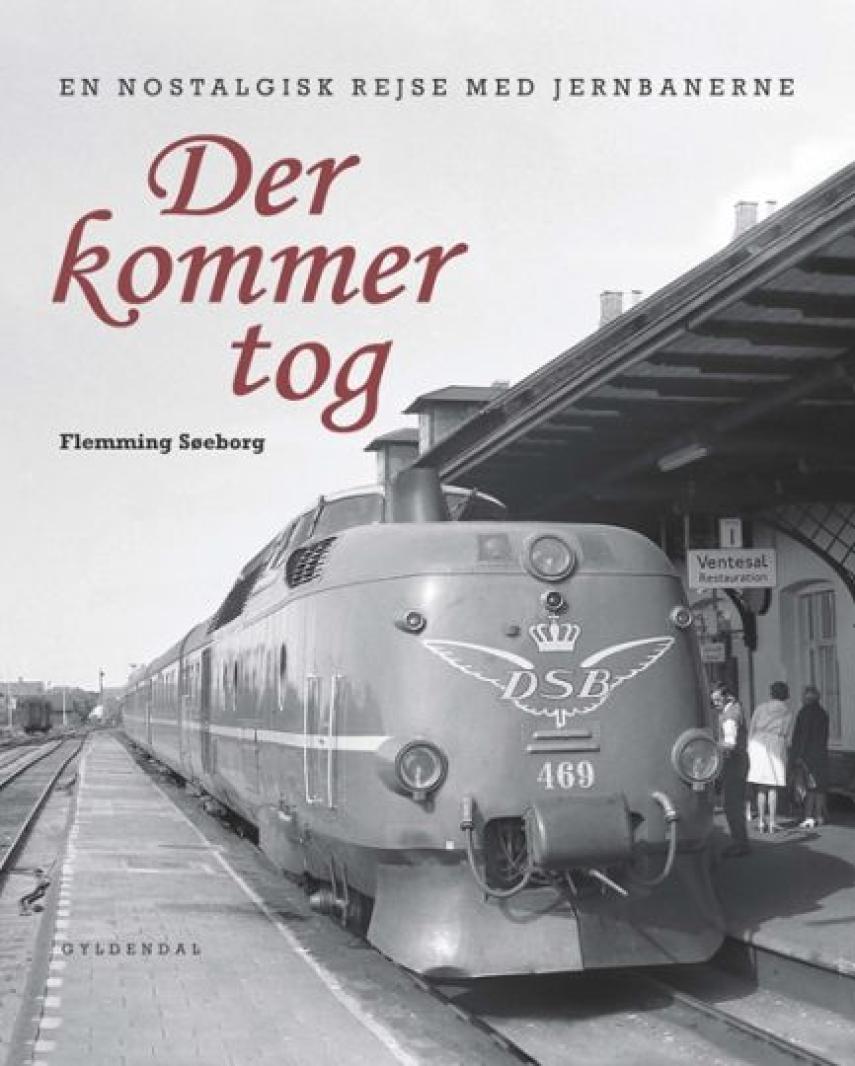 Flemming Søeborg: Der kommer tog : en nostalgisk rejse med jernbanerne
